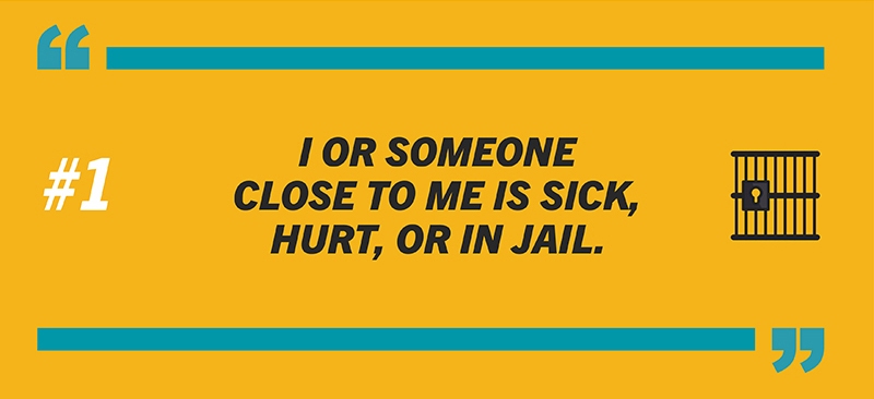 #1: I or someone close to me is sick, hurt, or in jail.