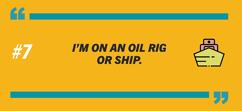 #7: I’m on an oil rig or ship.